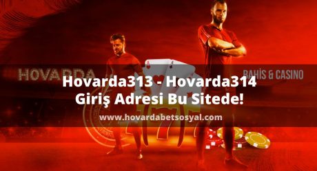 Hovarda313 – Hovarda314 Giriş Adresi Bu Sitede