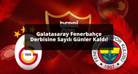Galatasaray Fenerbahçe Derbisine Sayılı Günler Kaldı!