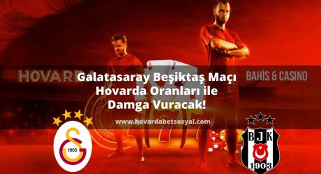 Galatasaray Beşiktaş Maçı – Hovarda Oranları ile Damga Vuracak